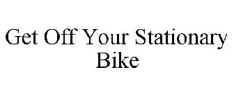 GET OFF YOUR STATIONARY BIKE