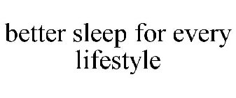 BETTER SLEEP FOR EVERY LIFESTYLE