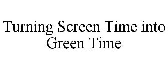 TURNING SCREEN TIME INTO GREEN TIME