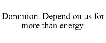 DOMINION. DEPEND ON US FOR MORE THAN ENERGY.