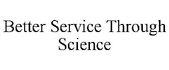 BETTER SERVICE THROUGH SCIENCE