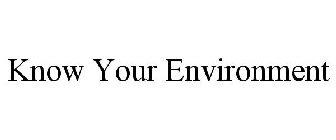 KNOW YOUR ENVIRONMENT