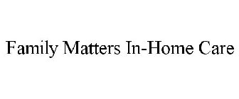 FAMILY MATTERS IN-HOME CARE