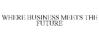 WHERE BUSINESS MEETS THE FUTURE