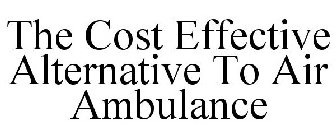 THE COST EFFECTIVE ALTERNATIVE TO AIR AMBULANCE