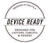 DEVICE READY DESIGNED FOR LAPTOPS, TABLETS, & PHONES DESIGNED IN THE U.S.A.