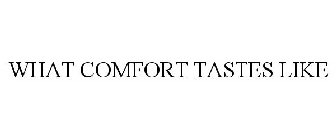 WHAT COMFORT TASTES LIKE