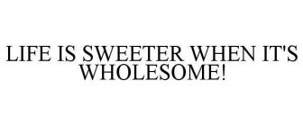 LIFE IS SWEETER WHEN IT'S WHOLESOME!
