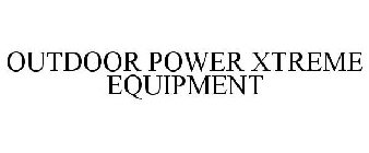 OUTDOOR POWER XTREME EQUIPMENT