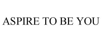 ASPIRE TO BE YOU