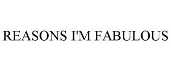 REASONS I'M FABULOUS