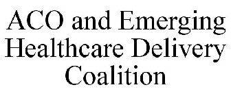 ACO & EMERGING HEALTHCARE DELIVERY COALITION
