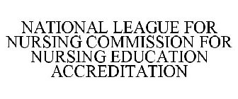 NATIONAL LEAGUE FOR NURSING COMMISSION FOR NURSING EDUCATION ACCREDITATION