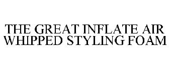 THE GREAT INFLATE AIR WHIPPED STYLING FOAM