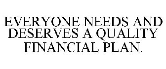 EVERYONE NEEDS AND DESERVES A QUALITY FINANCIAL PLAN.