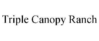 TRIPLE CANOPY RANCH