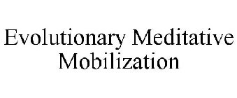 EVOLUTIONARY MEDITATIVE MOBILIZATION