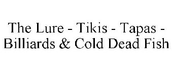 THE LURE TIKIS - TAPAS - BILLIARDS COLD DEAD FISH