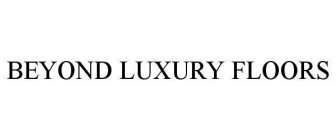 BEYOND LUXURY FLOORS