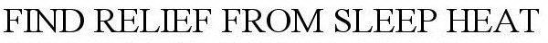 FIND RELIEF FROM SLEEP HEAT