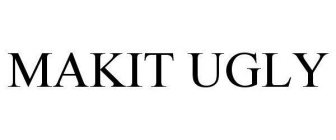 MAKIT UGLY