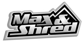 MAX & SHRED