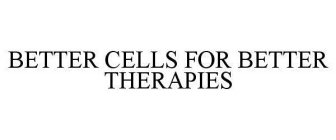 BETTER CELLS FOR BETTER THERAPIES