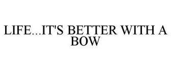 LIFE...IT'S BETTER WITH A BOW