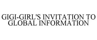 GIGI-GIRL'S INVITATION TO GLOBAL INFORMATION