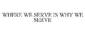 WHERE WE SERVE IS WHY WE SERVE