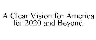 A CLEAR VISION FOR AMERICA FOR 2020 AND BEYOND