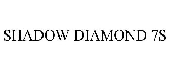 SHADOW DIAMOND 7S
