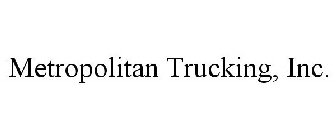 METROPOLITAN TRUCKING, INC.