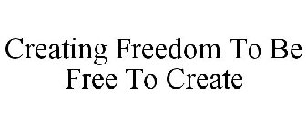 CREATING FREEDOM TO BE FREE TO CREATE
