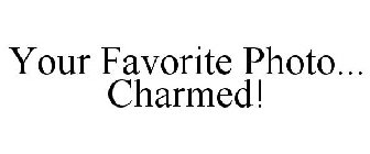 YOUR FAVORITE PHOTO... CHARMED!