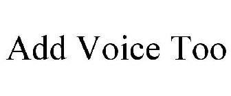 ADD VOICE TOO