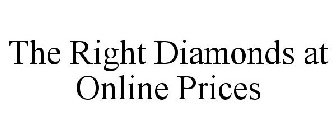 THE RIGHT DIAMONDS AT ONLINE PRICES