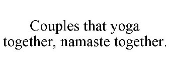 COUPLES THAT YOGA TOGETHER, NAMASTE TOGETHER.