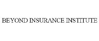 THE BEYOND INSURANCE INSTITUTE