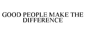 GOOD PEOPLE MAKE THE DIFFERENCE