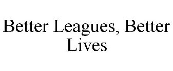 BETTER LEAGUES, BETTER LIVES.