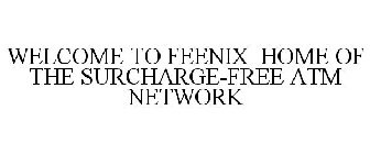 WELCOME TO FEENIX HOME OF THE SURCHARGE-FREE ATM NETWORK