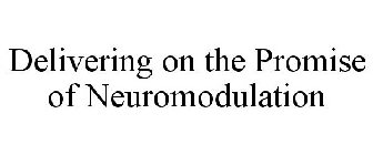 DELIVERING ON THE PROMISE OF NEUROMODULATION