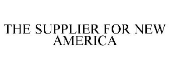 THE SUPPLIER FOR NEW AMERICA