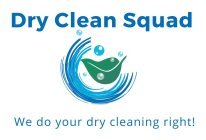 DRY CLEAN SQUAD WE DO YOUR DRY CLEANING RIGHT!