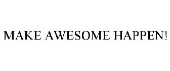 MAKE AWESOME HAPPEN!