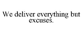 WE DELIVER EVERYTHING BUT EXCUSES.