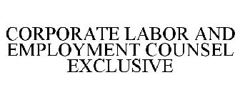 CORPORATE LABOR AND EMPLOYMENT COUNSEL EXCLUSIVE