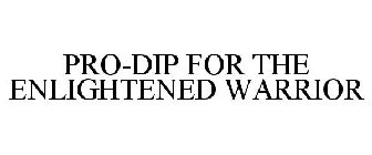 PRO-DIP FOR THE ENLIGHTENED WARRIOR