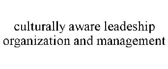 CULTURALLY AWARE LEADESHIP ORGANIZATIONAND MANAGEMENT